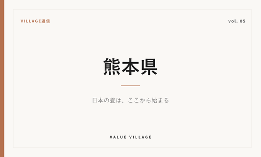 VILLAGE通信 vol.05 熊本県｜日本の畳は、ここから始まる